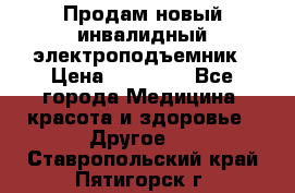 Продам новый инвалидный электроподъемник › Цена ­ 60 000 - Все города Медицина, красота и здоровье » Другое   . Ставропольский край,Пятигорск г.